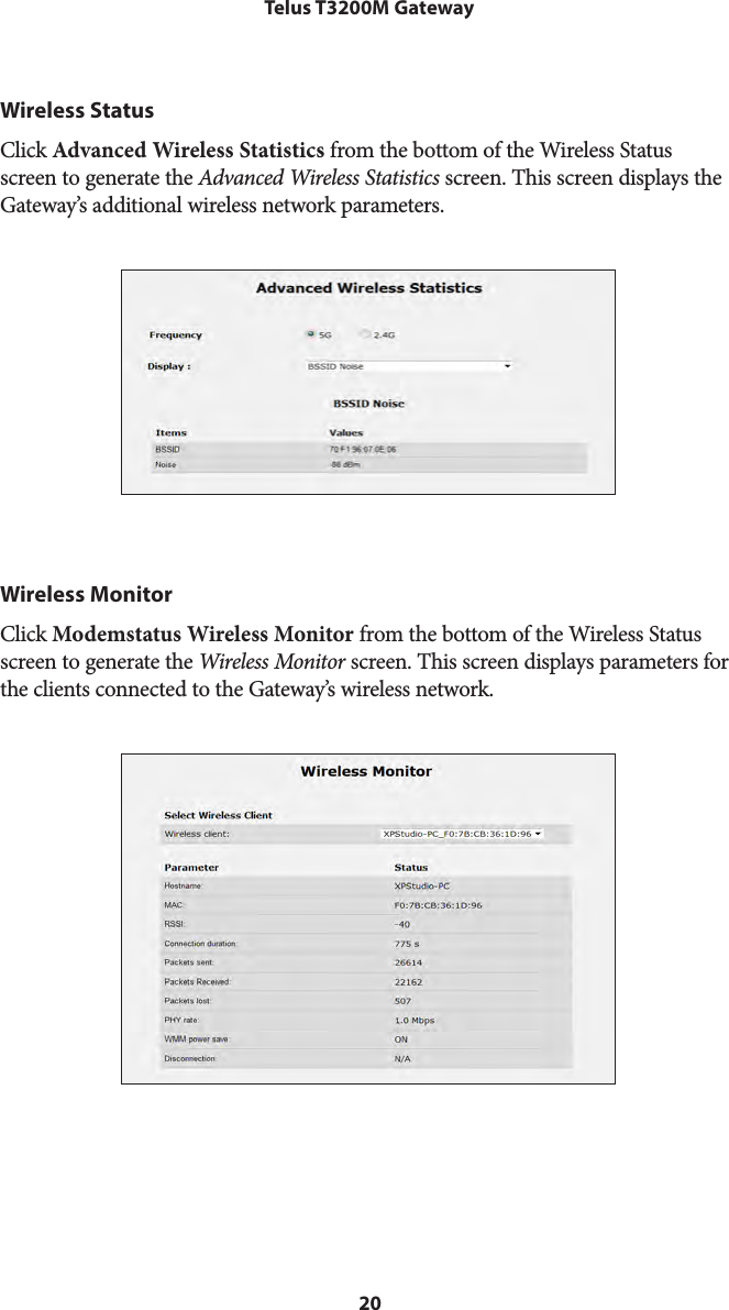 20Telus T3200M GatewayWireless StatusClick Advanced Wireless Statistics from the bottom of the Wireless Status  screen to generate the Advanced Wireless Statistics screen. This screen displays the Gateway’s additional wireless network parameters.Wireless MonitorClick Modemstatus Wireless Monitor from the bottom of the Wireless Status  screen to generate the Wireless Monitor screen. This screen displays parameters for the clients connected to the Gateway’s wireless network.