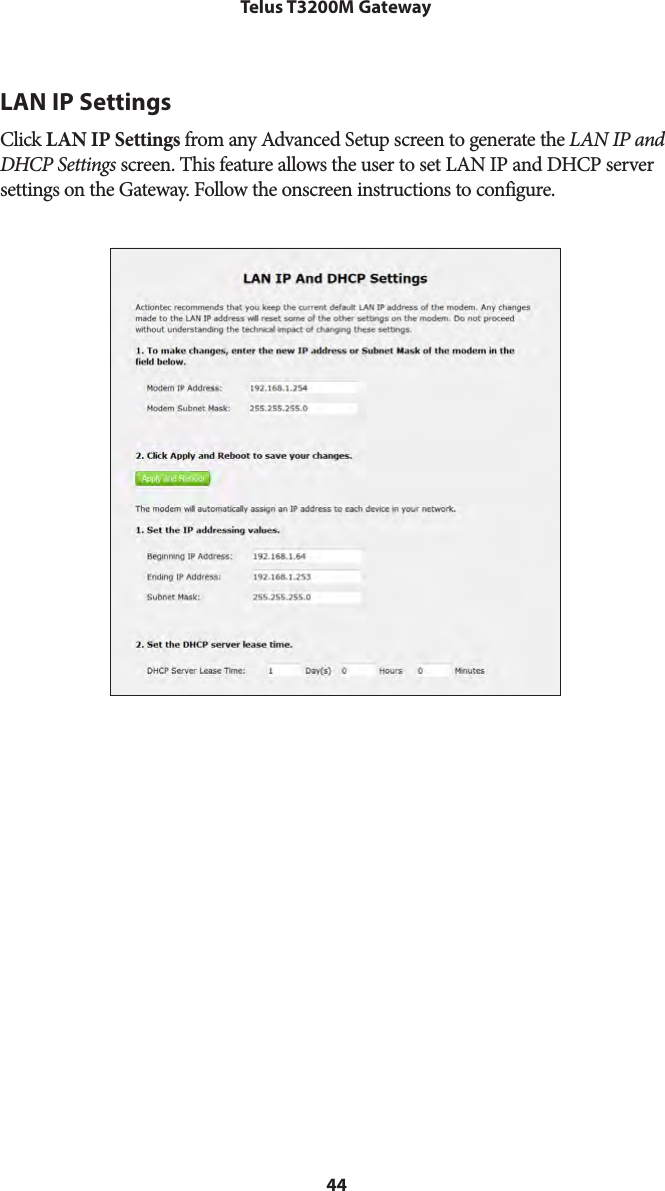 44Telus T3200M GatewayLAN IP SettingsClick LAN IP Settings from any Advanced Setup screen to generate the LAN IP and DHCP Settings screen. This feature allows the user to set LAN IP and DHCP server settings on the Gateway. Follow the onscreen instructions to configure.