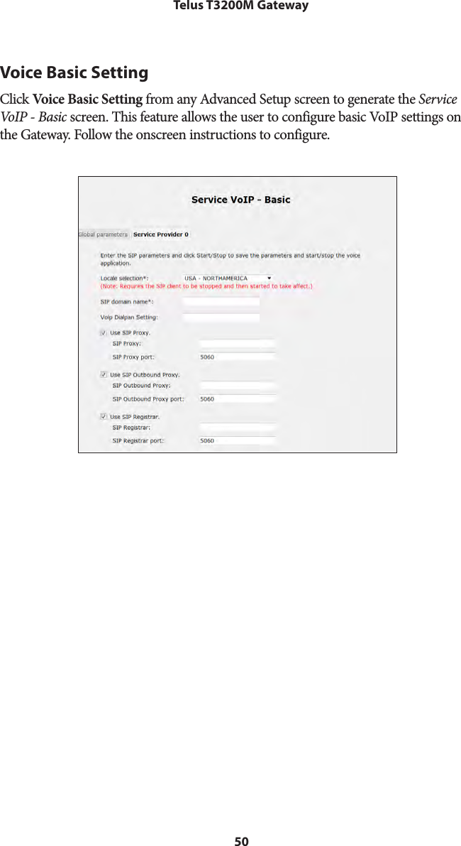 50Telus T3200M GatewayVoice Basic SettingClick Voice Basic Setting from any Advanced Setup screen to generate the Service VoIP - Basic screen. This feature allows the user to configure basic VoIP settings on the Gateway. Follow the onscreen instructions to configure.