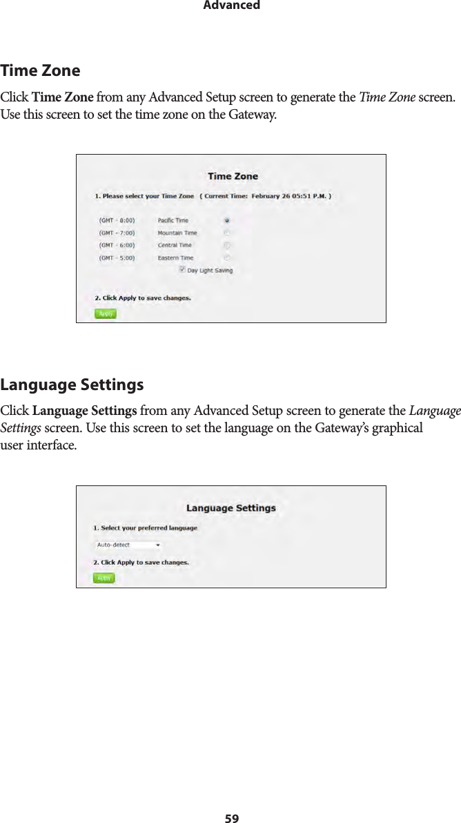 59AdvancedTime ZoneClick Time Zone from any Advanced Setup screen to generate the Time Zone screen. Use this screen to set the time zone on the Gateway.Language SettingsClick Language Settings from any Advanced Setup screen to generate the Language Settings screen. Use this screen to set the language on the Gateway’s graphical  user interface.