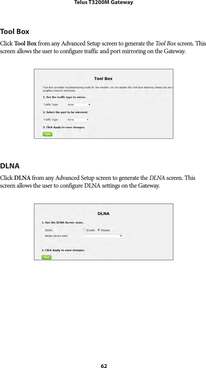 62Telus T3200M GatewayTool BoxClick Tool Box from any Advanced Setup screen to generate the Tool  Box screen. This screen allows the user to configure traffic and port mirroring on the Gateway.DLNAClick DLNA from any Advanced Setup screen to generate the DLNA screen. This screen allows the user to configure DLNA settings on the Gateway.