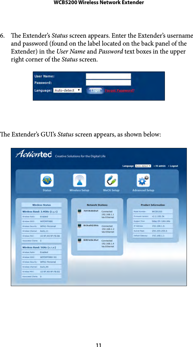 WCB5200 Wireless Network Extender6. e Extender’s Status screen appears. Enter the Extender’s username and password (found on the label located on the back panel of the Extender) in the User Name and Password text boxes in the upper right corner of the Status screen. e Extender’s GUI’s Status screen appears, as shown below:  11