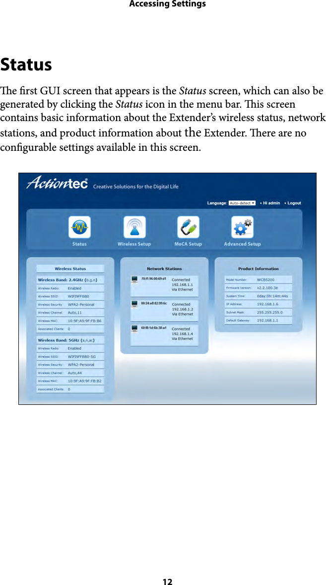 Accessing SettingsStatus e rst GUI screen that appears is the Status screen, which can also be generated by clicking the Status icon in the menu bar. is screen contains basic information about the Extender’s wireless status, network stations, and product information about the Extender. ere are no congurable settings available in this screen.  12