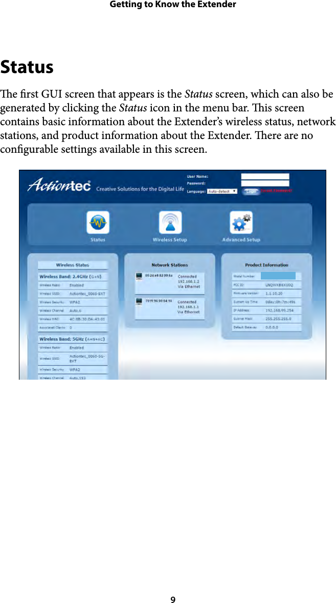 Getting to Know the ExtenderStatus e rst GUI screen that appears is the Status screen, which can also be generated by clicking the Status icon in the menu bar. is screen contains basic information about the Extender’s wireless status, network stations, and product information about the Extender. ere are no congurable settings available in this screen.  9