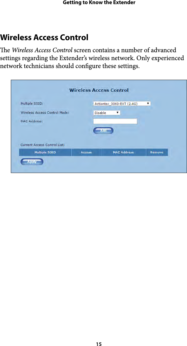 Getting to Know the ExtenderWireless Access Control e Wireless Access Control screen contains a number of advanced settings regarding the Extender’s wireless network. Only experienced network technicians should congure these settings.  15