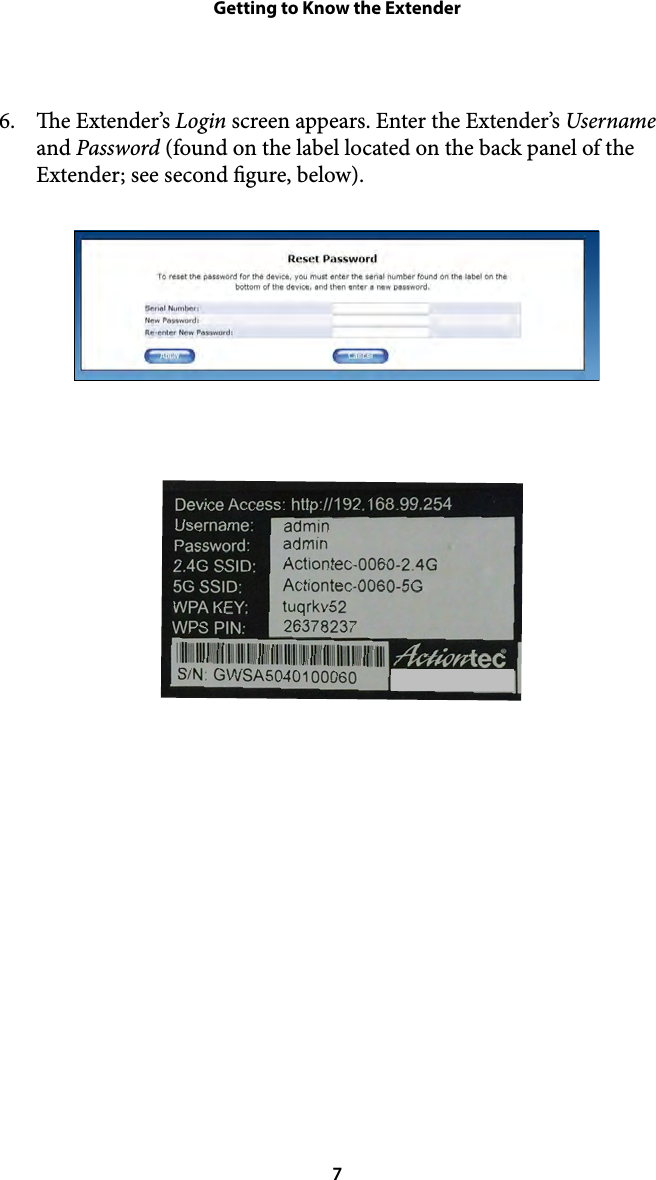 Getting to Know the Extender6. e Extender’s Login screen appears. Enter the Extender’s Username and Password (found on the label located on the back panel of the Extender; see second gure, below). &quot; 7