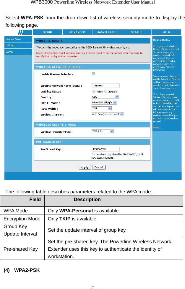 WPB3000 Powerline Wireless Network Extender User Manual 21 Select WPA-PSK from the drop-down list of wireless security mode to display the following page.   The following table describes parameters related to the WPA mode: Field  Description WPA Mode  Only WPA-Personal is available. Encryption Mode  Only TKIP is available. Group Key Update Interval  Set the update interval of group key. Pre-shared Key Set the pre-shared key. The Powerline Wireless Network Extender uses this key to authenticate the identity of workstation.  (4)  WPA2-PSK 