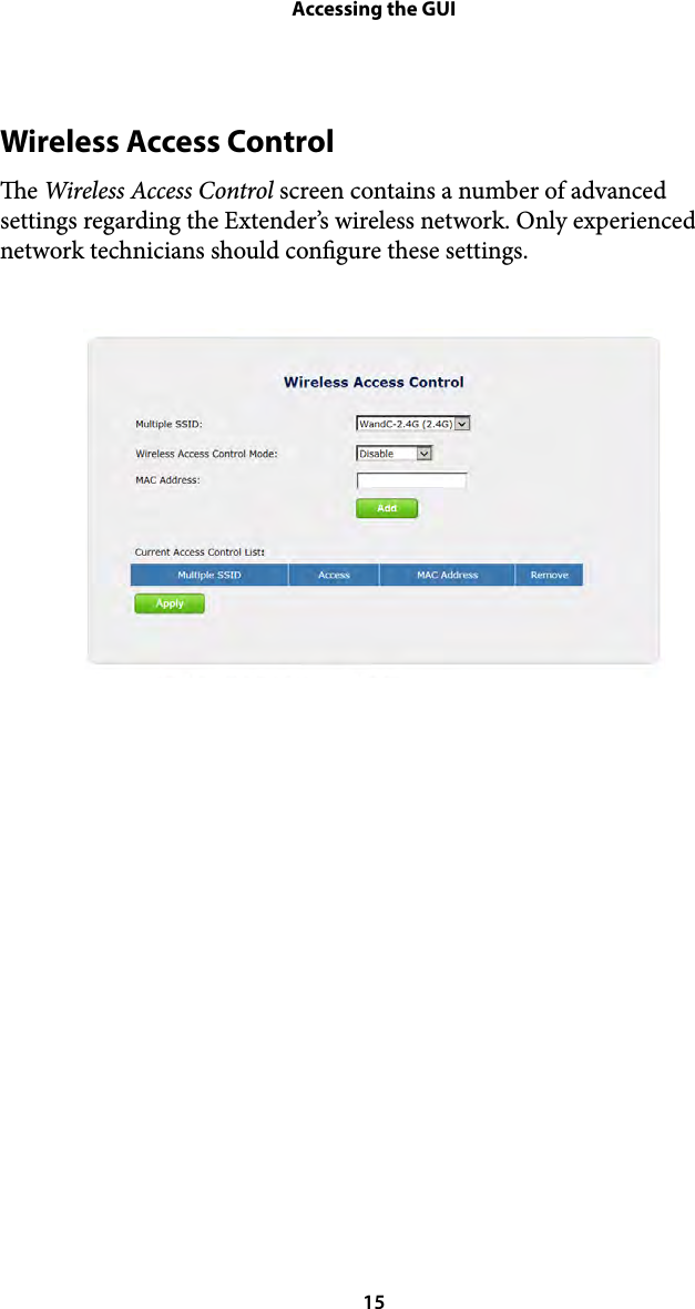 Accessing the GUIWireless Access Control e Wireless Access Control screen contains a number of advanced settings regarding the Extender’s wireless network. Only experienced network technicians should congure these settings. ! 15