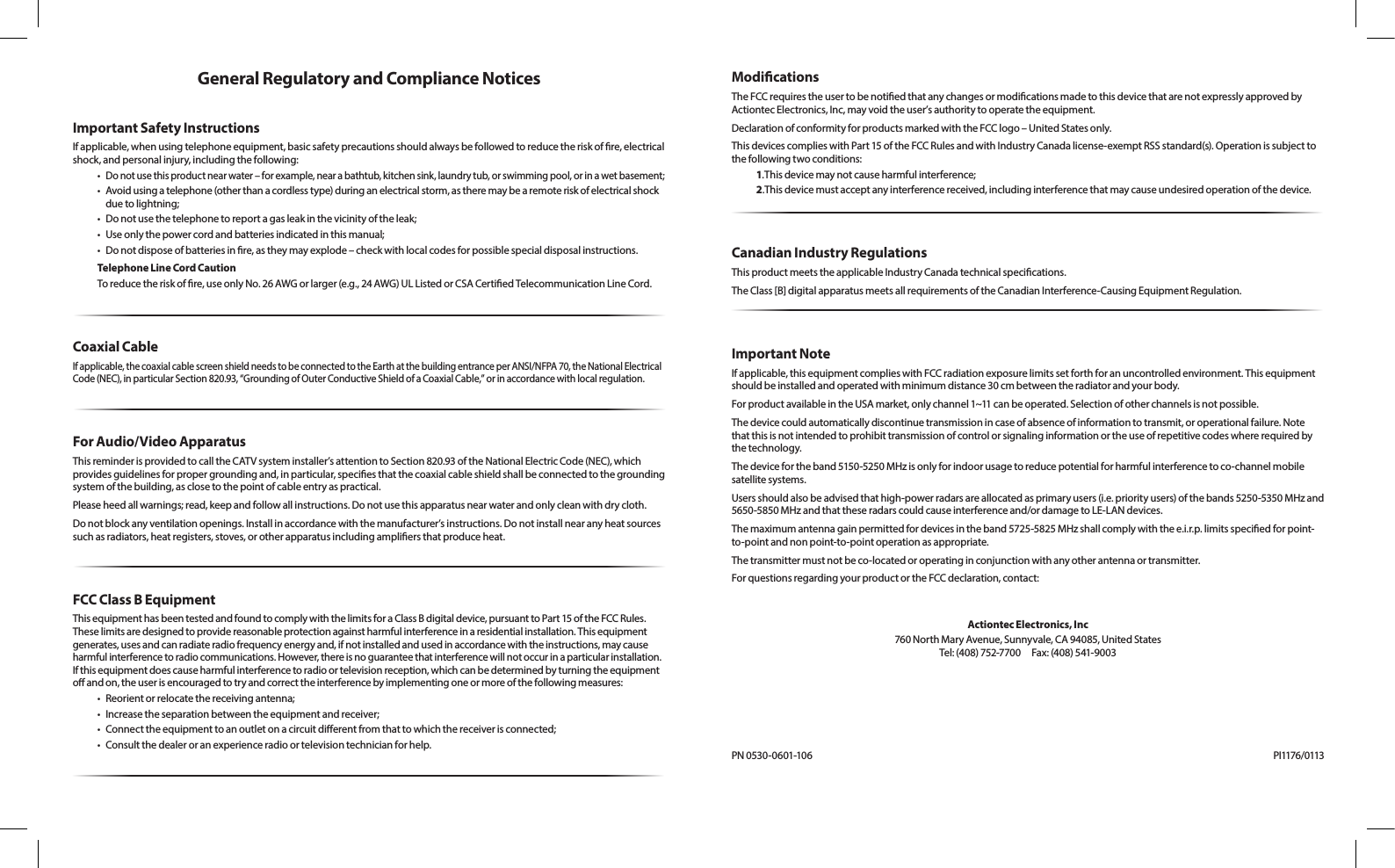 General Regulatory and Compliance NoticesImportant Safety InstructionsIf applicable, when using telephone equipment, basic safety precautions should always be followed to reduce the risk of re, electrical shock, and personal injury, including the following:•Do not use this product near water – for example, near a bathtub, kitchen sink, laundry tub, or swimming pool, or in a wet basement;• Avoidusingatelephone(otherthanacordlesstype)duringanelectricalstorm,astheremaybearemoteriskofelectricalshockdue to lightning;•Donotusethetelephonetoreportagasleakinthevicinityoftheleak;•Useonlythepowercordandbatteriesindicatedinthismanual;•Donotdisposeofbatteriesinre,astheymayexplode–checkwithlocalcodesforpossiblespecialdisposalinstructions.Telephone Line Cord CautionToreducetheriskofre,useonlyNo.26AWGorlarger(e.g.,24AWG)ULListedorCSACertiedTelecommunicationLineCord.Coaxial CableIfapplicable,thecoaxialcablescreenshieldneedstobeconnectedtotheEarthatthebuildingentranceperANSI/NFPA70,theNationalElectricalCode(NEC),inparticularSection820.93,“GroundingofOuterConductiveShieldofaCoaxialCable,”orinaccordancewithlocalregulation.For Audio/Video ApparatusThisreminderisprovidedtocalltheCATVsysteminstaller’sattentiontoSection820.93oftheNationalElectricCode(NEC),whichprovidesguidelinesforpropergroundingand,inparticular,speciesthatthecoaxialcableshieldshallbeconnectedtothegroundingsystemofthebuilding,asclosetothepointofcableentryaspractical.Pleaseheedallwarnings;read,keepandfollowallinstructions.Donotusethisapparatusnearwaterandonlycleanwithdrycloth.Donotblockanyventilationopenings.Installinaccordancewiththemanufacturer’sinstructions.Donotinstallnearanyheatsourcessuchasradiators,heatregisters,stoves,orotherapparatusincludingampliersthatproduceheat.FCC Class B EquipmentThisequipmenthasbeentestedandfoundtocomplywiththelimitsforaClassBdigitaldevice,pursuanttoPart15oftheFCCRules.Theselimitsaredesignedtoprovidereasonableprotectionagainstharmfulinterferenceinaresidentialinstallation.Thisequipmentgenerates, uses and can radiate radio frequency energy and, if not installed and used in accordance with the instructions, may cause harmfulinterferencetoradiocommunications.However,thereisnoguaranteethatinterferencewillnotoccurinaparticularinstallation.Ifthisequipmentdoescauseharmfulinterferencetoradioortelevisionreception,whichcanbedeterminedbyturningtheequipmento and on, the user is encouraged to try and correct the interference by implementing one or more of the following measures:• Reorientorrelocatethereceivingantenna;• Increasetheseparationbetweentheequipmentandreceiver;• Connecttheequipmenttoanoutletonacircuitdierentfromthattowhichthereceiverisconnected;• Consultthedealeroranexperienceradioortelevisiontechnicianforhelp.ModicationsTheFCCrequirestheusertobenotiedthatanychangesormodicationsmadetothisdevicethatarenotexpresslyapprovedbyActiontecElectronics,Inc,mayvoidtheuser’sauthoritytooperatetheequipment.DeclarationofconformityforproductsmarkedwiththeFCClogo–UnitedStatesonly.ThisdevicescomplieswithPart15oftheFCCRulesandwithIndustryCanadalicense-exemptRSSstandard(s).Operationissubjecttothe following two conditions:1.Thisdevicemaynotcauseharmfulinterference;2.Thisdevicemustacceptanyinterferencereceived,includinginterferencethatmaycauseundesiredoperationofthedevice.Canadian Industry RegulationsThisproductmeetstheapplicableIndustryCanadatechnicalspecications.TheClass[B]digitalapparatusmeetsallrequirementsoftheCanadianInterference-CausingEquipmentRegulation.Important NoteIfapplicable,thisequipmentcomplieswithFCCradiationexposurelimitssetforthforanuncontrolledenvironment.Thisequipmentshouldbeinstalledandoperatedwithminimumdistance30cmbetweentheradiatorandyourbody.ForproductavailableintheUSAmarket,onlychannel1~11canbeoperated.Selectionofotherchannelsisnotpossible.Thedevicecouldautomaticallydiscontinuetransmissionincaseofabsenceofinformationtotransmit,oroperationalfailure.Notethatthisisnotintendedtoprohibittransmissionofcontrolorsignalinginformationortheuseofrepetitivecodeswhererequiredbythetechnology.Thedevicefortheband5150-5250MHzisonlyforindoorusagetoreducepotentialforharmfulinterferencetoco-channelmobilesatellitesystems.Usersshouldalsobeadvisedthathigh-powerradarsareallocatedasprimaryusers(i.e.priorityusers)ofthebands5250-5350MHzand5650-5850MHzandthattheseradarscouldcauseinterferenceand/ordamagetoLE-LANdevices.Themaximumantennagainpermittedfordevicesintheband5725-5825MHzshallcomplywiththee.i.r.p.limitsspeciedforpoint-to-pointandnonpoint-to-pointoperationasappropriate.Thetransmittermustnotbeco-locatedoroperatinginconjunctionwithanyotherantennaortransmitter.ForquestionsregardingyourproductortheFCCdeclaration,contact:Actiontec Electronics, Inc760NorthMaryAvenue,Sunnyvale,CA94085,UnitedStates Tel:(408)752-7700 Fax:(408)541-9003PN0530-0601-106 PI1176/0113