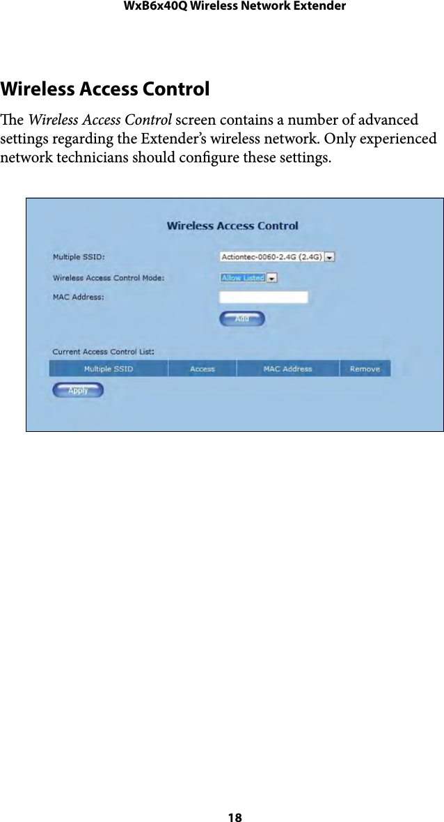 WxB6x40Q Wireless Network ExtenderWireless Access Control e Wireless Access Control screen contains a number of advanced settings regarding the Extender’s wireless network. Only experienced network technicians should congure these settings.&quot; 18