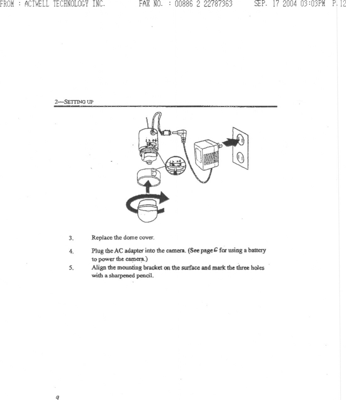 FROM: ACTWELLTECHNOLOGYINC. FARNO. : 00886 2 22787363 SEP.17200403:03PMP.122-SETrING UP&lt;:f!!t3.4.Replacethe dome cover.Plug the AC adapter into the camera. (See page b for using a batteryto power the caJ.D~.)Align the mounting bracket on dIe surface and mark the three holeswid! a sharpened pencil.s.q