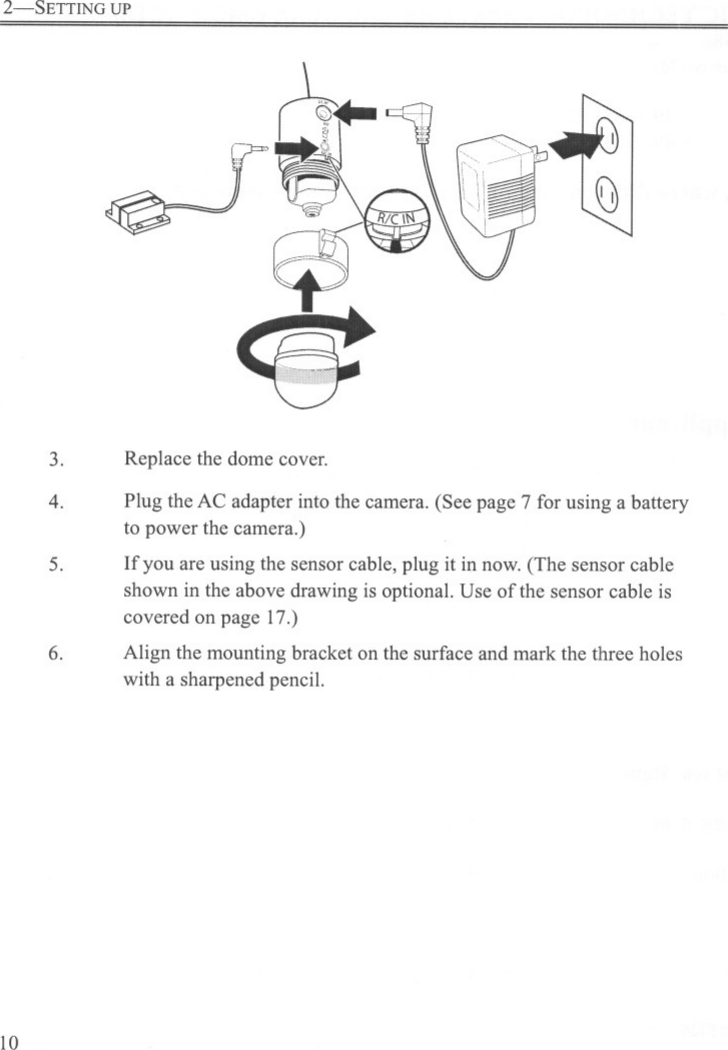 2-SETTING UP3. Replace the dome cover.5.Plug the AC adapter into the camera. (See page 7 for using a batteryto power the camera.)If you are using the sensor cable, plug it in now. (The sensor cableshown in the above drawing is optional. Use of the sensor cable iscovered on page 17.)4.6. Align the mounting bracket on the surface and mark the three holeswith a sharpened pencil.10