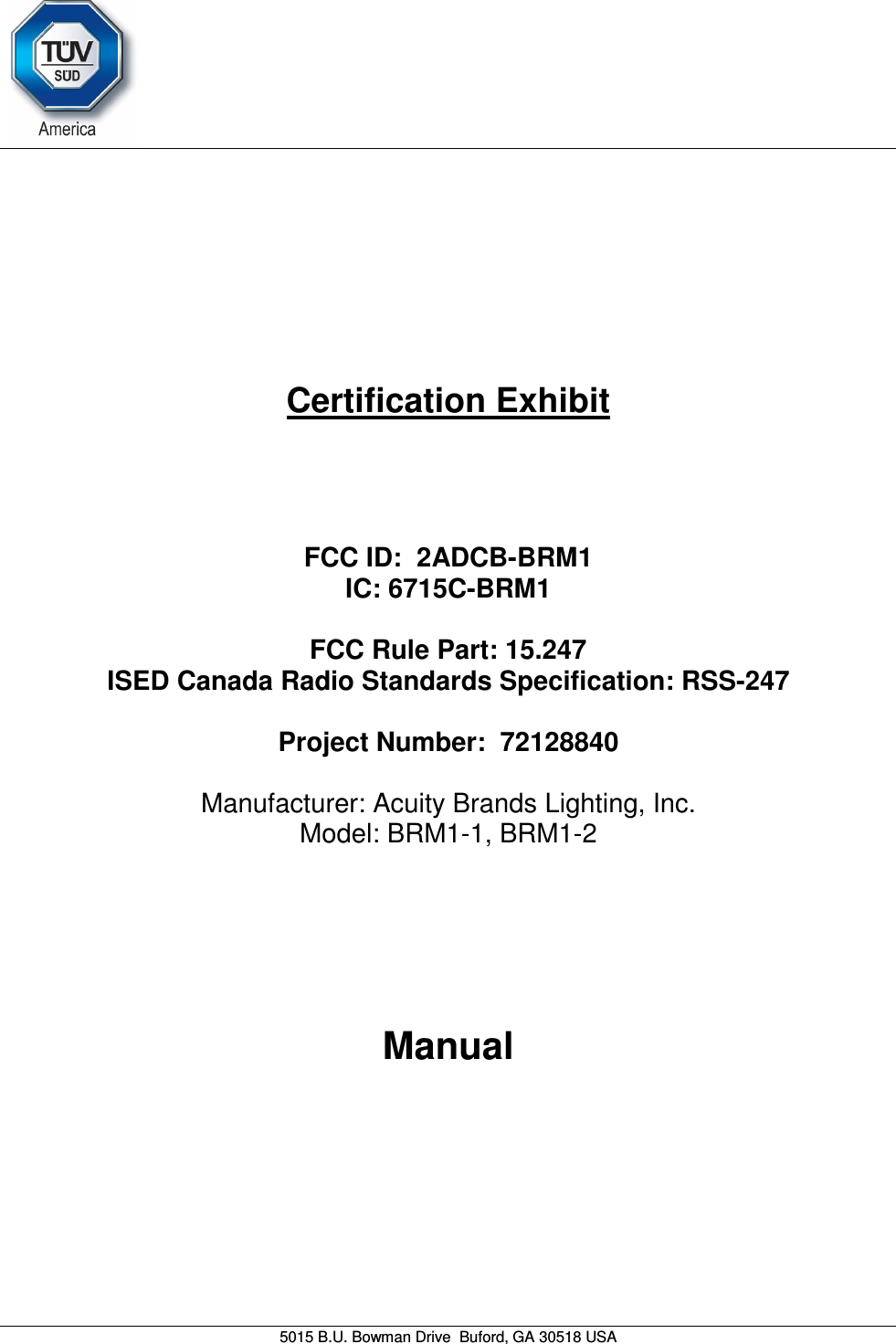     5015 B.U. Bowman Drive  Buford, GA 30518 USA   Certification Exhibit     FCC ID:  2ADCB-BRM1 IC: 6715C-BRM1  FCC Rule Part: 15.247 ISED Canada Radio Standards Specification: RSS-247  Project Number:  72128840   Manufacturer: Acuity Brands Lighting, Inc. Model: BRM1-1, BRM1-2     Manual   