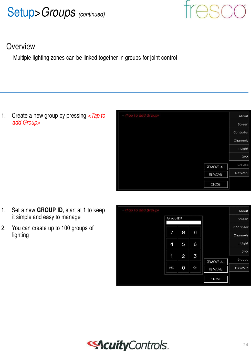 24 Setup>Groups (continued)       Overview  Multiple lighting zones can be linked together in groups for joint control          1. Create a new group by pressing <Tap to add Group>                1.  Set a new GROUP ID, start at 1 to keep it simple and easy to manage  2.  You can create up to 100 groups of lighting