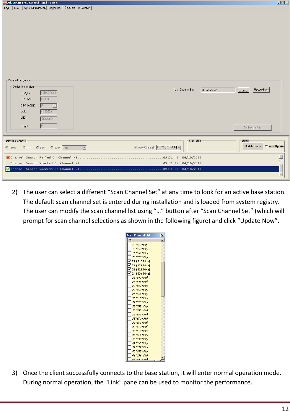    12   2) The user can select a different “Scan Channel Set” at any time to look for an active base station. The default scan channel set is entered during installation and is loaded from system registry. The user can modify the scan channel list using “…” button after “Scan Channel Set” (which will prompt for scan channel selections as shown in the following figure) and click “Update Now”.  3) Once the client successfully connects to the base station, it will enter normal operation mode. During normal operation, the “Link” pane can be used to monitor the performance. 