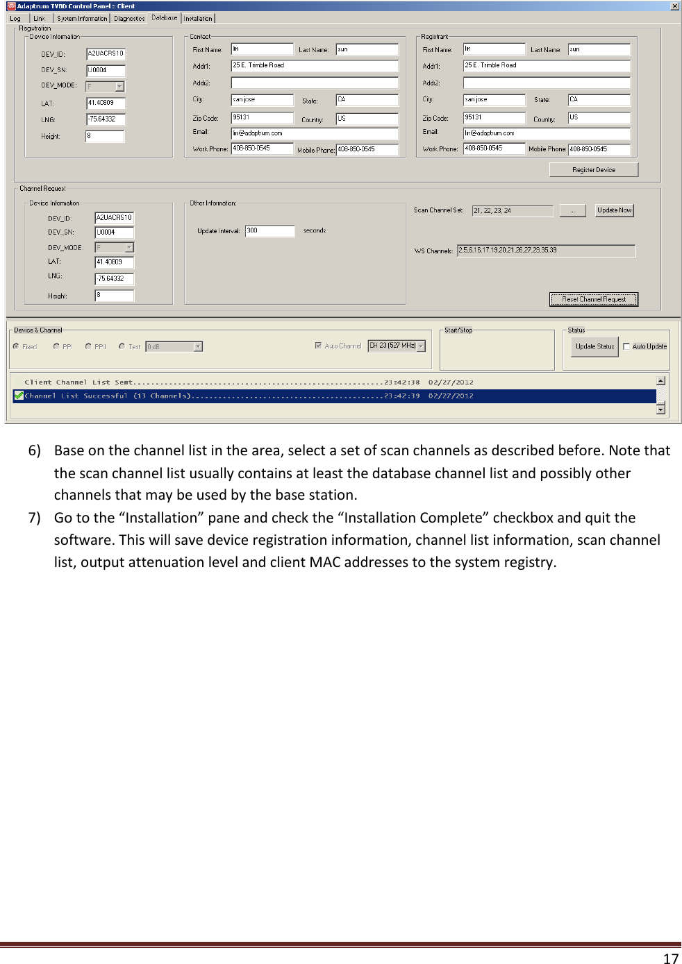  17   6) Base on the channel list in the area, select a set of scan channels as described before. Note that the scan channel list usually contains at least the database channel list and possibly other channels that may be used by the base station. 7) Go to the “Installation” pane and check the “Installation Complete” checkbox and quit the software. This will save device registration information, channel list information, scan channel list, output attenuation level and client MAC addresses to the system registry.   