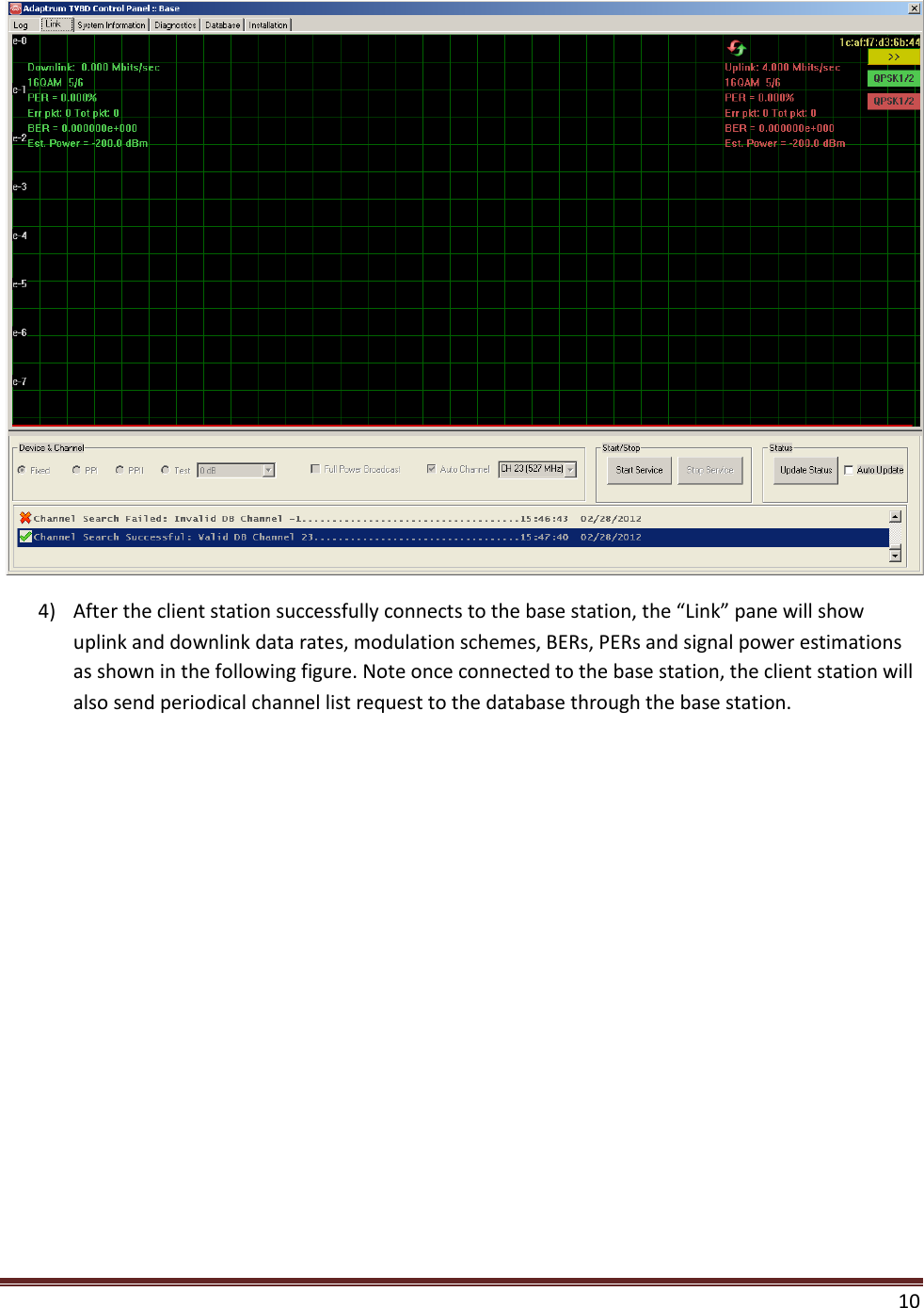    10   4) After the client station successfully connects to the base station, the “Link” pane will show uplink and downlink data rates, modulation schemes, BERs, PERs and signal power estimations as shown in the following figure. Note once connected to the base station, the client station will also send periodical channel list request to the database through the base station. 