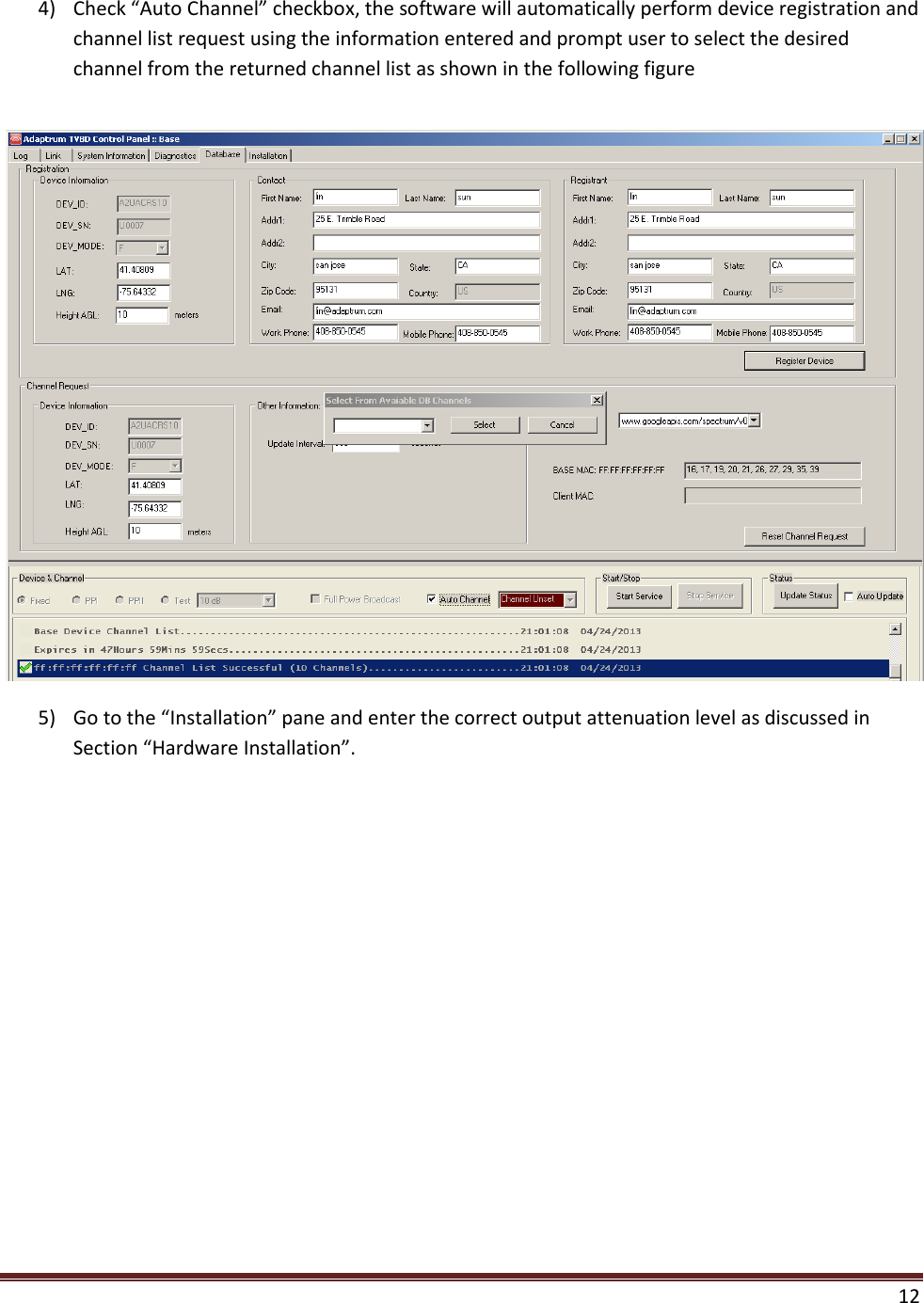  12  4) Check “Auto Channel” checkbox, the software will automatically perform device registration and channel list request using the information entered and prompt user to select the desired channel from the returned channel list as shown in the following figure  5) Go to the “Installation” pane and enter the correct output attenuation level as discussed in Section “Hardware Installation”.  