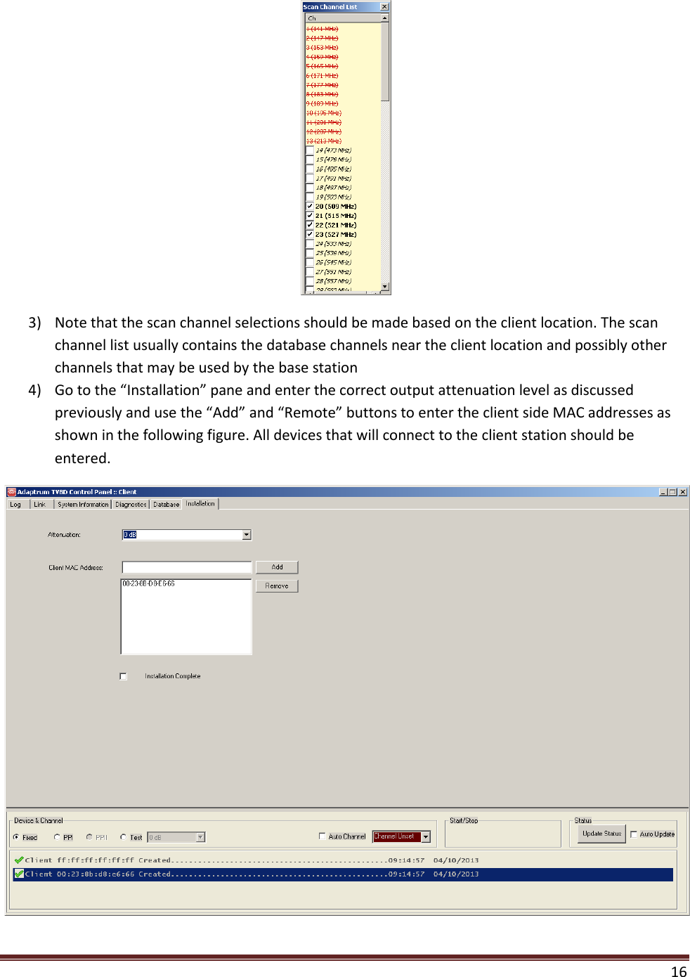  16   3) Note that the scan channel selections should be made based on the client location. The scan channel list usually contains the database channels near the client location and possibly other channels that may be used by the base station 4) Go to the “Installation” pane and enter the correct output attenuation level as discussed previously and use the “Add” and “Remote” buttons to enter the client side MAC addresses as shown in the following figure. All devices that will connect to the client station should be entered.   