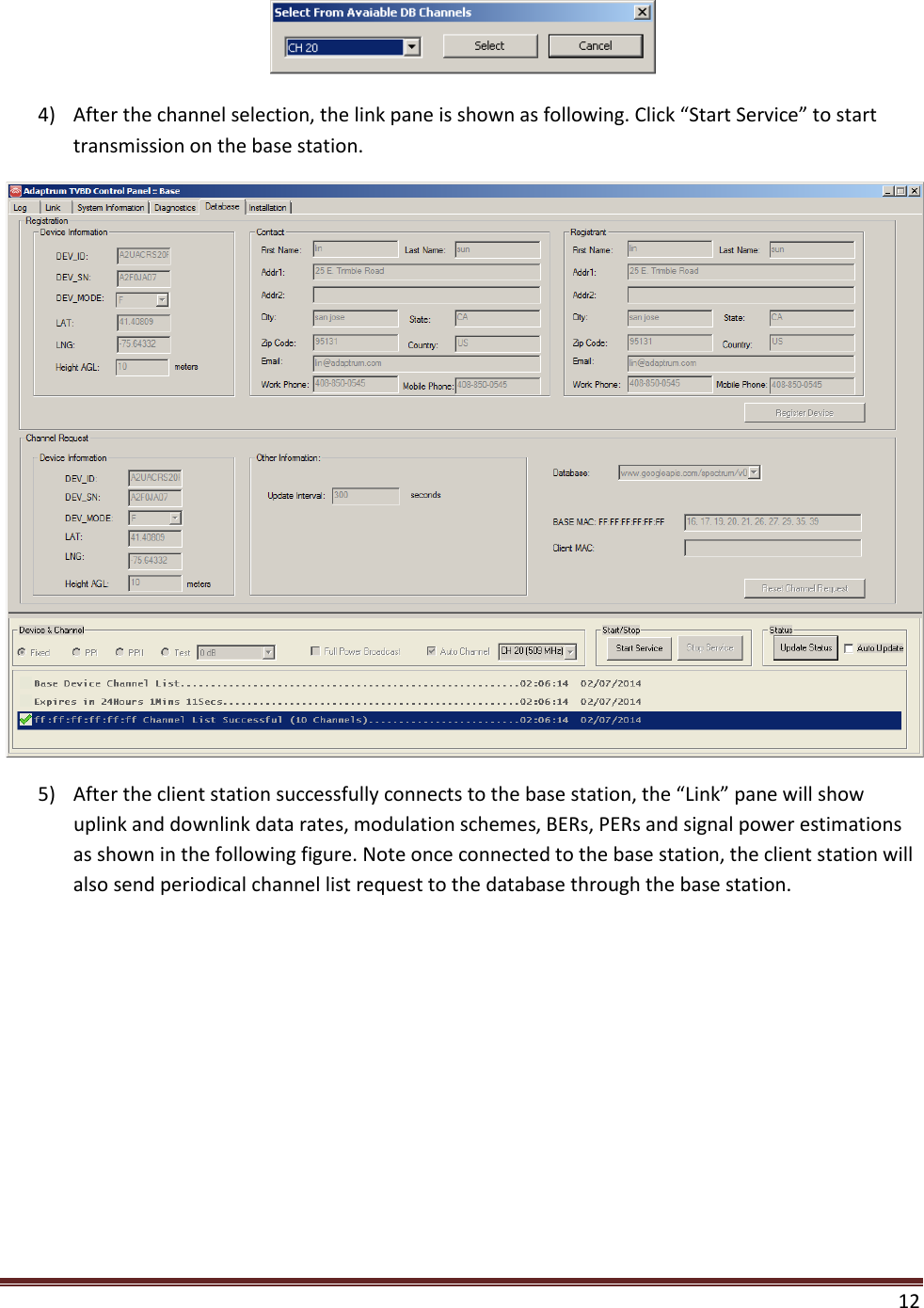    12   4) After the channel selection, the link pane is shown as following. Click “Start Service” to start transmission on the base station.  5) After the client station successfully connects to the base station, the “Link” pane will show uplink and downlink data rates, modulation schemes, BERs, PERs and signal power estimations as shown in the following figure. Note once connected to the base station, the client station will also send periodical channel list request to the database through the base station. 