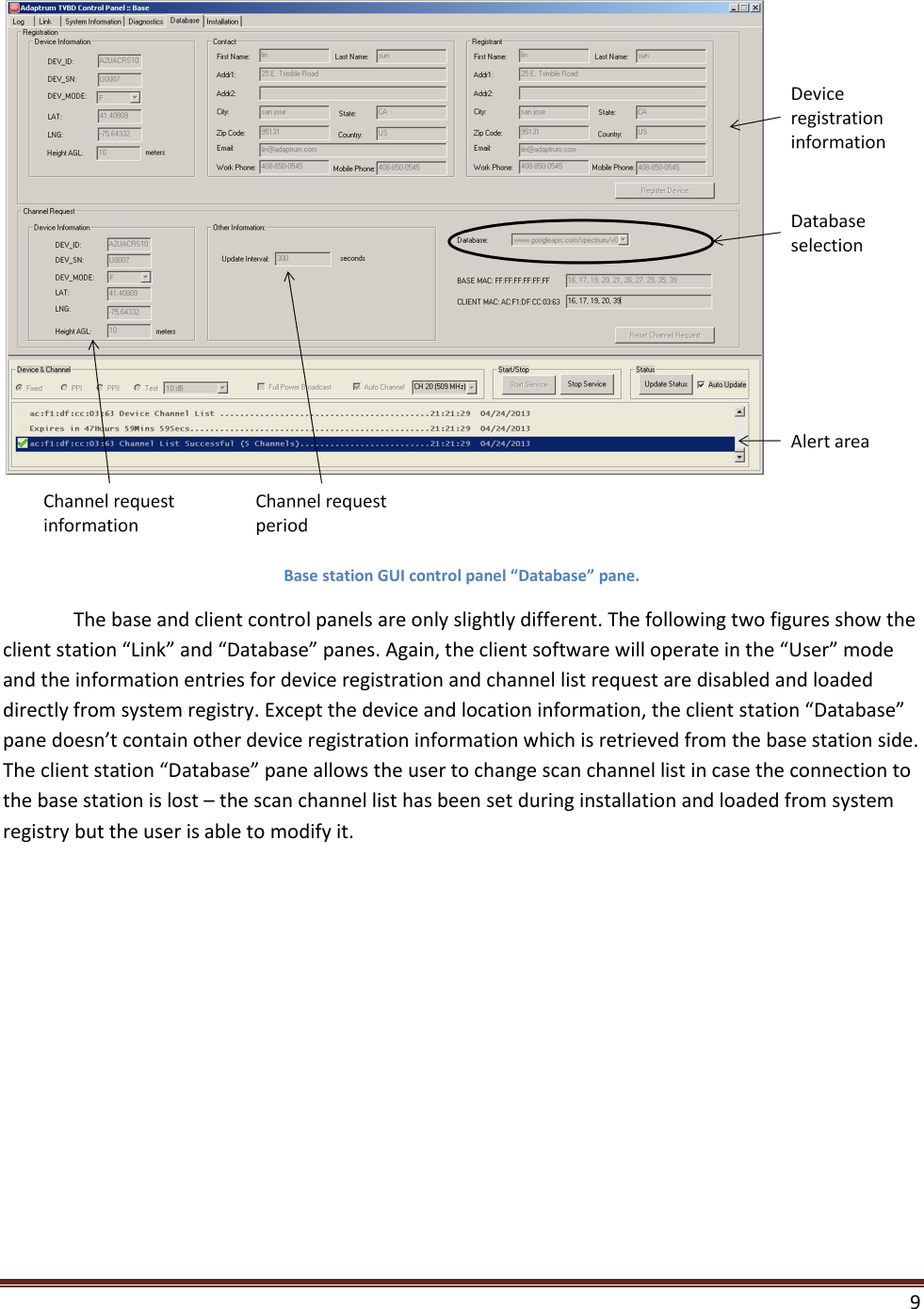    9   Base station GUI control panel “Database” pane.  The base and client control panels are only slightly different. The following two figures show the client station “Link” and “Database” panes. Again, the client software will operate in the “User” mode and the information entries for device registration and channel list request are disabled and loaded directly from system registry. Except the device and location information, the client station “Database” pane doesn’t contain other device registration information which is retrieved from the base station side. The client station “Database” pane allows the user to change scan channel list in case the connection to the base station is lost – the scan channel list has been set during installation and loaded from system registry but the user is able to modify it.  