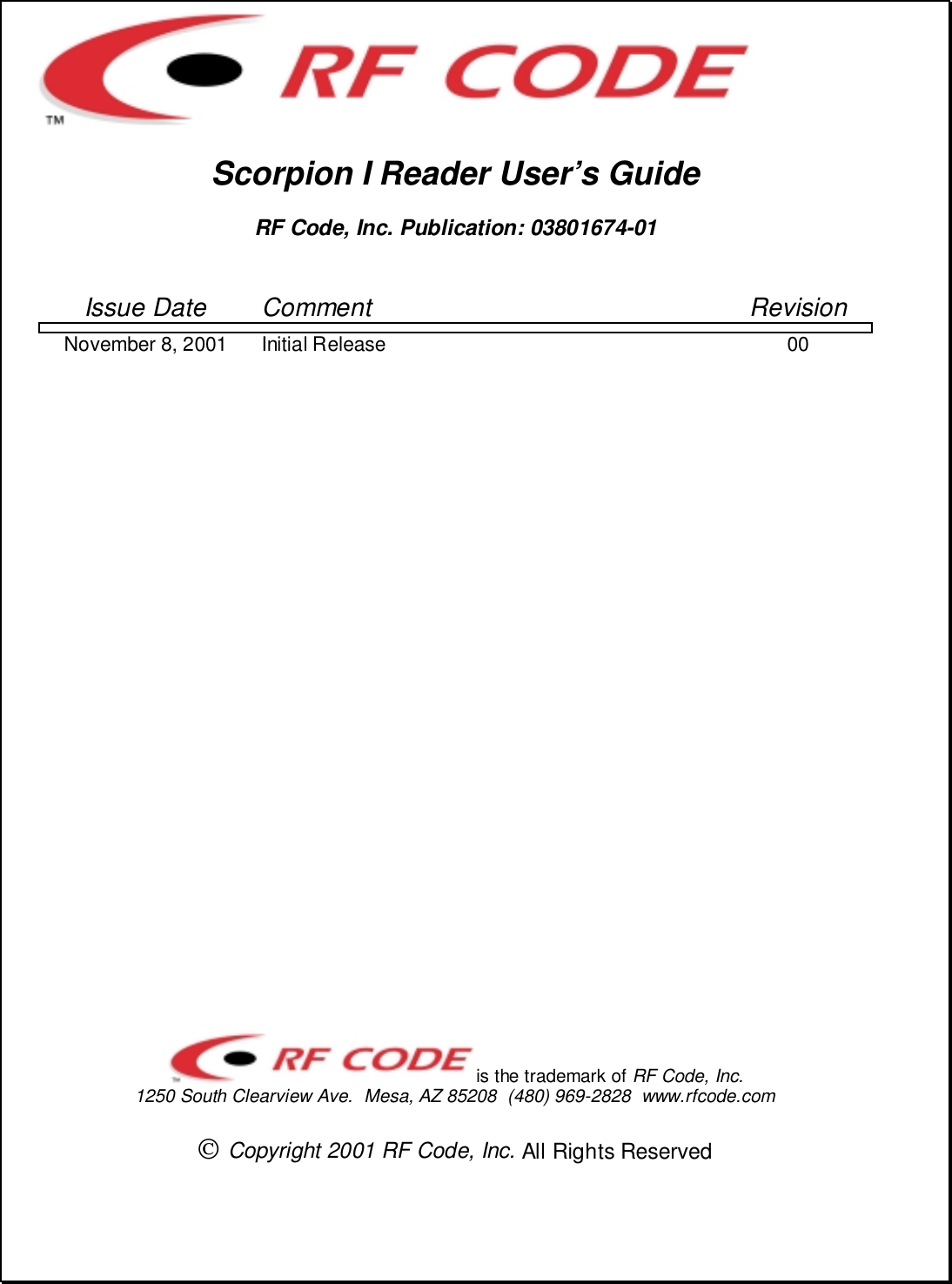 Scorpion I Reader User’s GuideRF Code, Inc. Publication: 03801674-01Issue Date Comment RevisionNovember 8, 2001 Initial Release 00is the trademark of RF Code, Inc.1250 South Clearview Ave.  Mesa, AZ 85208  (480) 969-2828  www.rfcode.com Copyright 2001 RF Code, Inc. All Rights Reserved