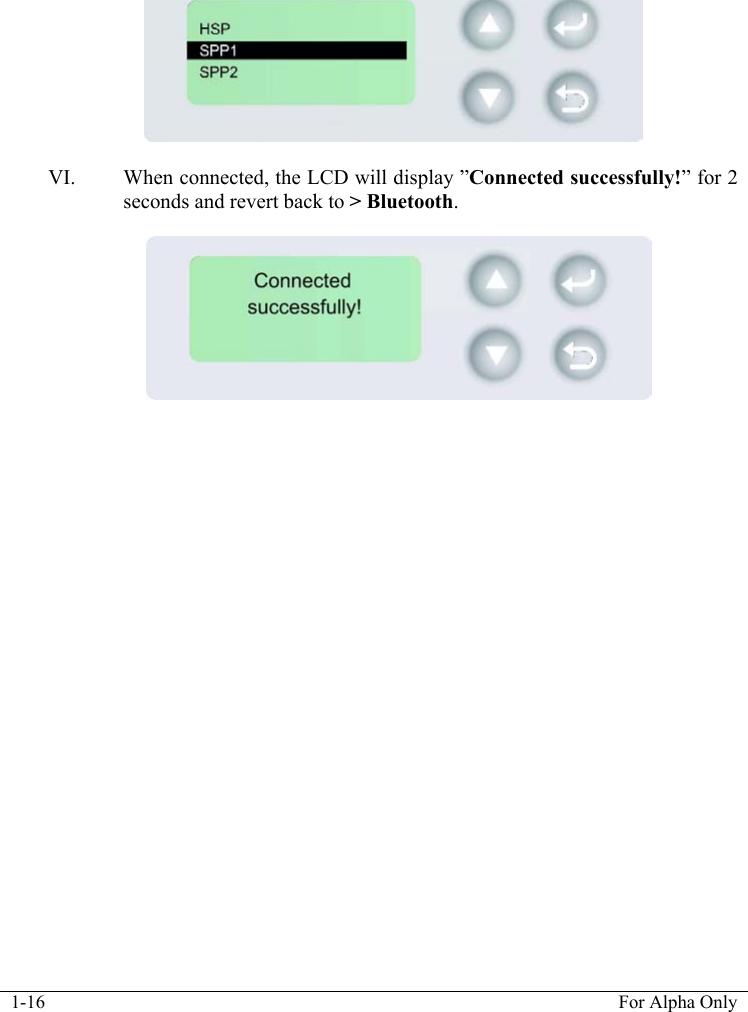  1-16  For Alpha Only     VI. When connected, the LCD will display &rdquo;Connected successfully!&rdquo; for 2 seconds and revert back to > Bluetooth.                                
