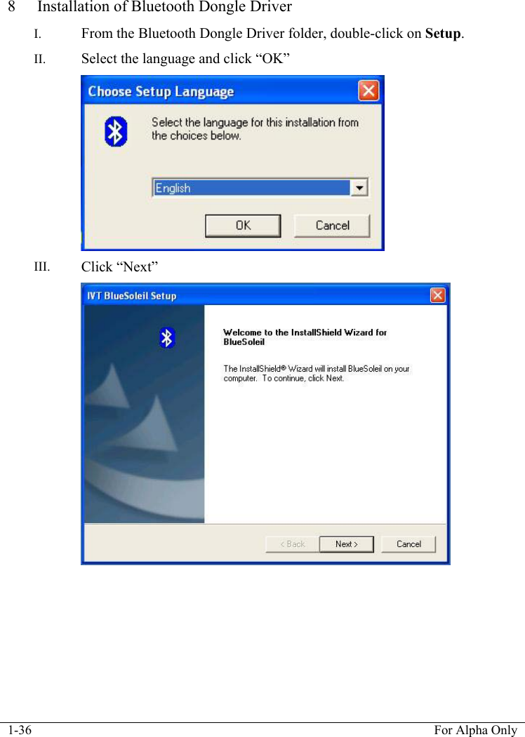  1-36  For Alpha Only  8 Installation of Bluetooth Dongle Driver  I. From the Bluetooth Dongle Driver folder, double-click on Setup.  II. Select the language and click &ldquo;OK&rdquo;  III. Click &ldquo;Next&rdquo;  
