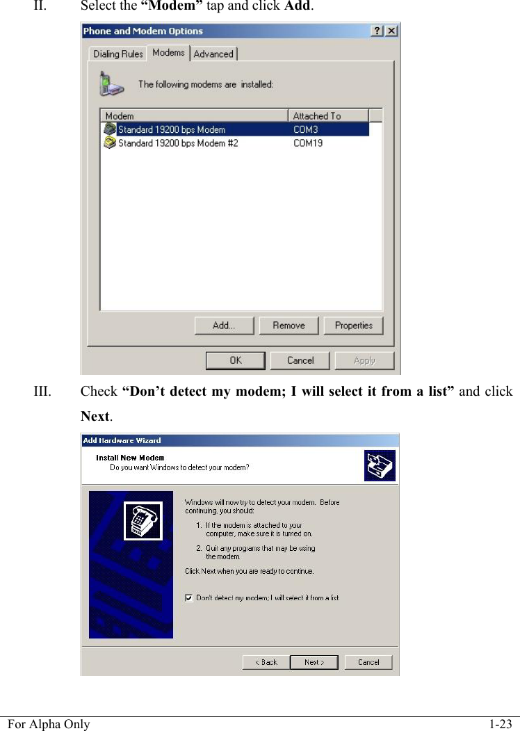   For Alpha Only  1-23  II. Select the &ldquo;Modem&rdquo; tap and click Add.  III. Check &ldquo;Don&rsquo;t detect my modem; I will select it from a list&rdquo; and click Next.  