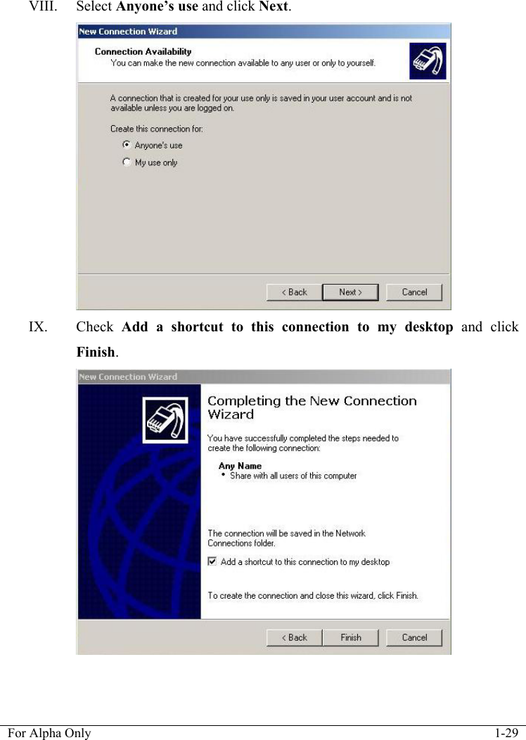   For Alpha Only  1-29  VIII. Select Anyone&rsquo;s use and click Next.  IX. Check  Add a shortcut to this connection to my desktop and click Finish.  