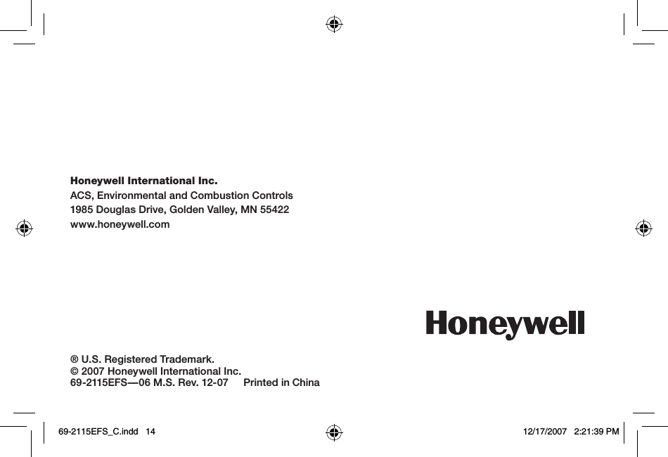 ® U.S. Registered Trademark.© 2007 Honeywell International Inc.69-2115EFS—06 M.S. Rev. 12-07     Printed in ChinaHoneywell International Inc.ACS, Environmental and Combustion Controls1985 Douglas Drive, Golden Valley, MN 55422www.honeywell.com69-2115EFS_C.indd   14 12/17/2007   2:21:39 PM