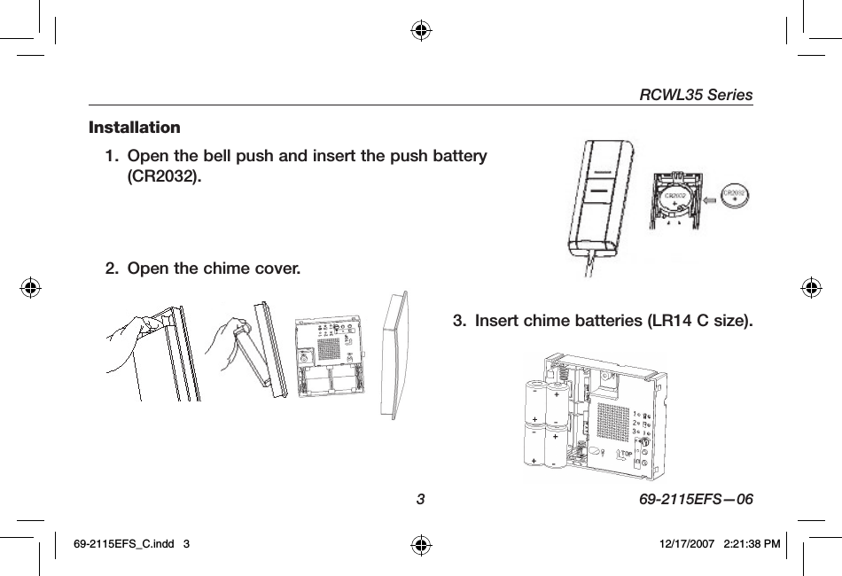 RCWL35 Series3 69-2115EFS—06Installation1. Open the bell push and insert the push battery (CR2032).2. Open the chime cover.3. Insert chime batteries (LR14 C size).69-2115EFS_C.indd   3 12/17/2007   2:21:38 PM