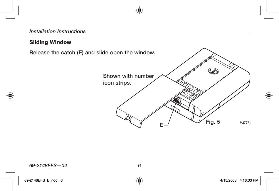 Installation Instructions69-2148EFS—04  6Sliding WindowRelease the catch (E) and slide open the window.M27271E23156Fig. 5Shown with number icon strips.69-2148EFS_B.indd   6 4/15/2008   4:16:33 PM