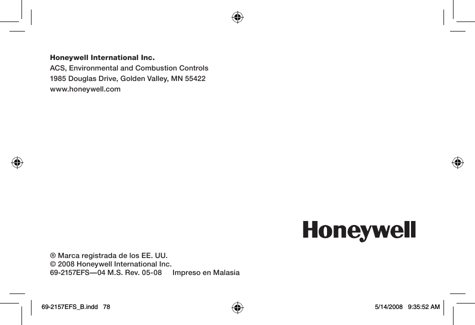 Honeywell International Inc.ACS, Environmental and Combustion Controls1985 Douglas Drive, Golden Valley, MN 55422www.honeywell.com® Marca registrada de los EE. UU.© 2008 Honeywell International Inc.69-2157EFS—04 M.S. Rev. 05-08     Impreso en Malasia69-2157EFS_B.indd   78 5/14/2008   9:35:52 AM