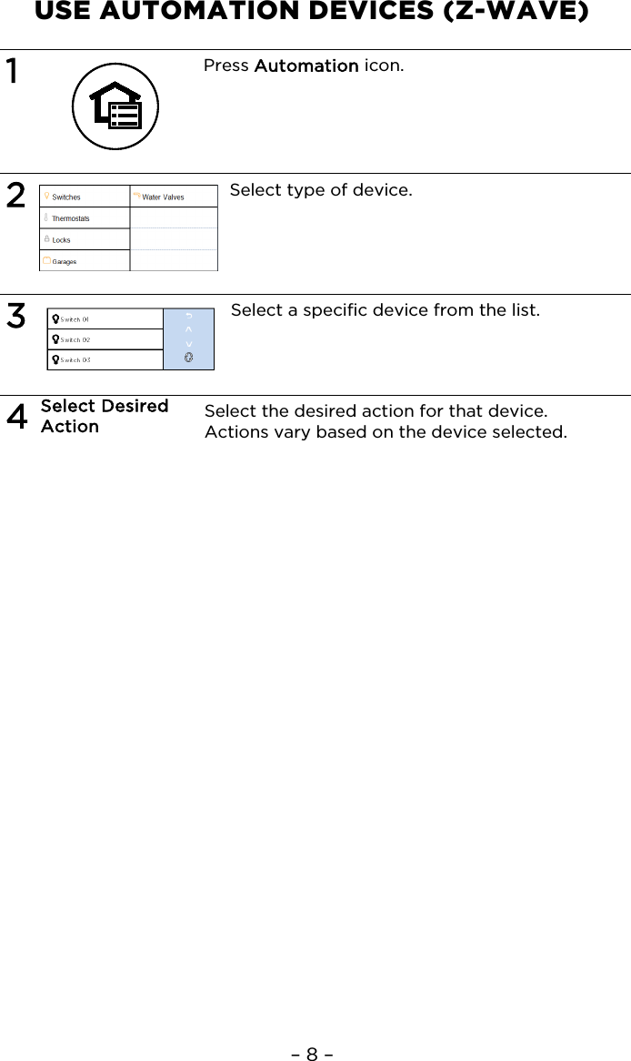 – 8 – USE AUTOMATION DEVICES (Z-WAVE)  1  Press Automation icon.   2  Select type of device.   3  Select a specific device from the list.   4 Select Desired Action Select the desired action for that device. Actions vary based on the device selected.   