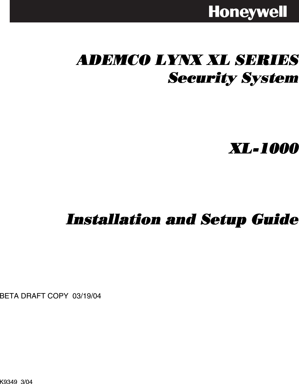         ADEMCO LYNX XL SERIESADEMCO LYNX XL SERIESADEMCO LYNX XL SERIESADEMCO LYNX XL SERIES    Security SystemSecurity SystemSecurity SystemSecurity System                XLXLXLXL----1000100010001000                Installation and Setup GuideInstallation and Setup GuideInstallation and Setup GuideInstallation and Setup Guide             BETA DRAFT COPY  03/19/04            K9349  3/04  