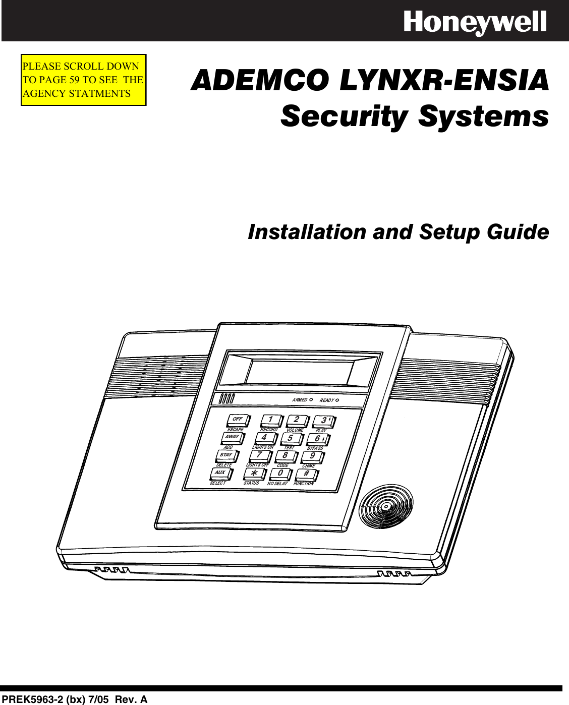       ADEMCO LYNXR-ENSIA   Security Systems          Installation and Setup Guide      AWAYOFFSTAYAUX4567890#123          PREK5963-2 (bx) 7/05  Rev. APLEASE SCROLL DOWNTO PAGE 59 TO SEE  THE AGENCY STATMENTS