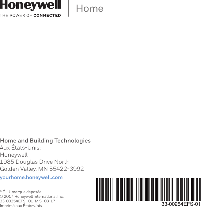 Home and Building TechnologiesAux États-Unis:Honeywell1985 Douglas Drive NorthGolden Valley, MN 55422-3992yourhome.honeywell.com33-00254EFS-01Home® É.U. marque déposée.© 2017 Honeywell International Inc.3300254EFS01  M.S.  0317Imprimé aux ÉtatsUnis