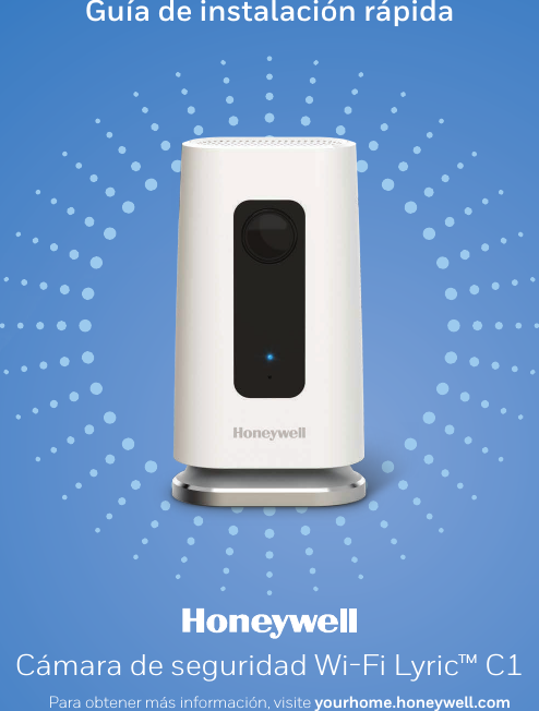 Guía de instalación rápidaCámara de seguridad Wi-Fi Lyric™ C1Para obtener más información, visite yourhome.honeywell.com