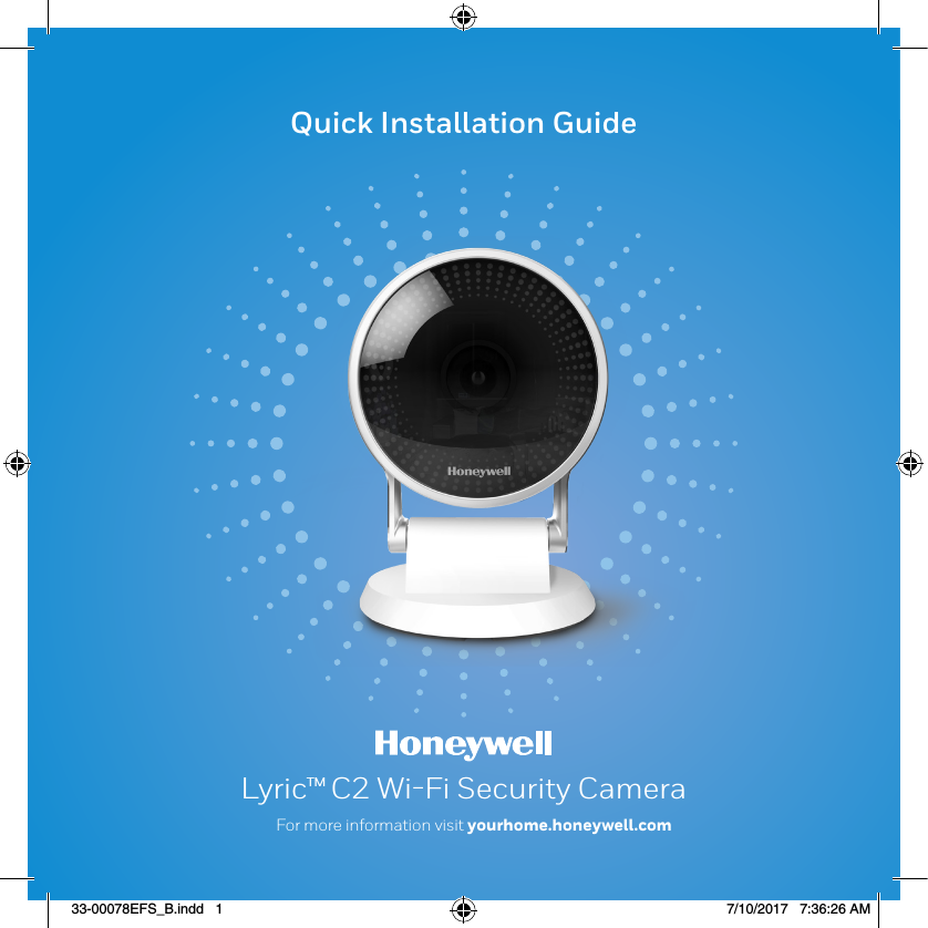 Quick Installation GuideLyric™ C2 Wi-Fi Security CameraFor more information visit yourhome.honeywell.com33-00078EFS_B.indd   1 7/10/2017   7:36:26 AM