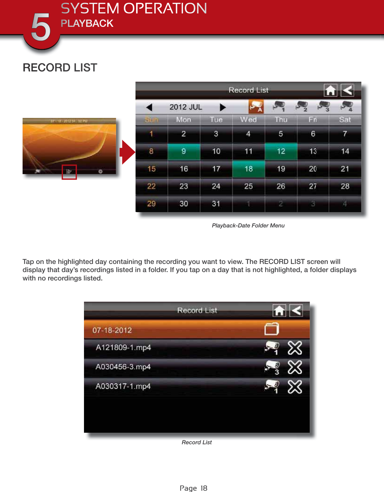 Page  18Tap on the highlighted day containing the recording you want to view. The RECORD LIST screen will display that day’s recordings listed in a folder. If you tap on a day that is not highlighted, a folder displays with no recordings listed.RECORD LISTPLAYBACKSYSTEM OPERATION5Playback-Date Folder MenuRecord List