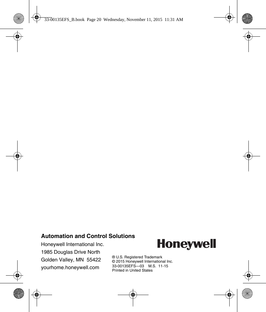 Automation and Control SolutionsHoneywell International Inc.1985 Douglas Drive NorthGolden Valley, MN  55422yourhome.honeywell.com® U.S. Registered Trademark© 2015 Honeywell International Inc.33-00135EFS—03    M.S.  11-15 Printed in United States33-00135EFS_B.book  Page 20  Wednesday, November 11, 2015  11:31 AM