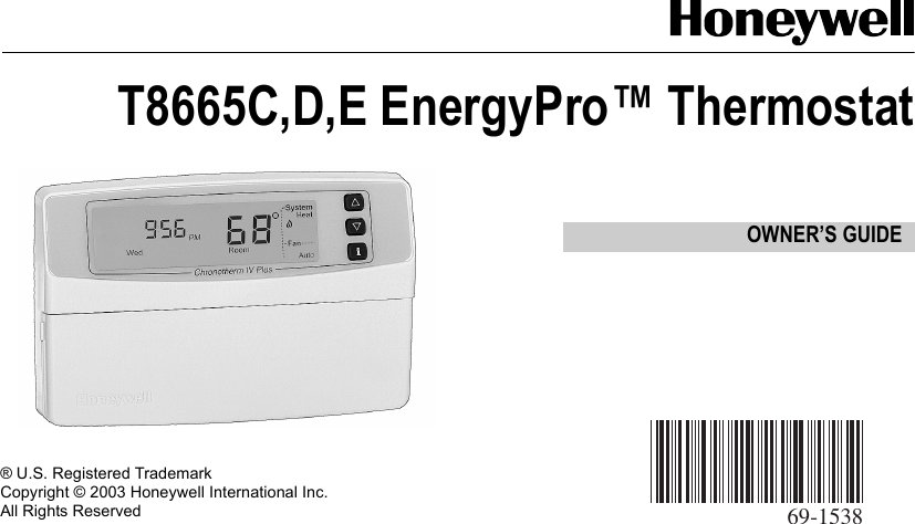 69-1538OWNER’S GUIDE® U.S. Registered TrademarkCopyright © 2003 Honeywell International Inc. All Rights Reserved T8665C,D,E EnergyPro™ Thermostat