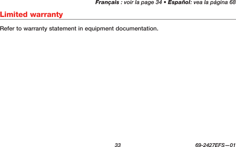 Français : voir la page 34 • Español: vea la página 68  33  69-2427EFS—01 Limited warrantyRefer to warranty statement in equipment documentation.