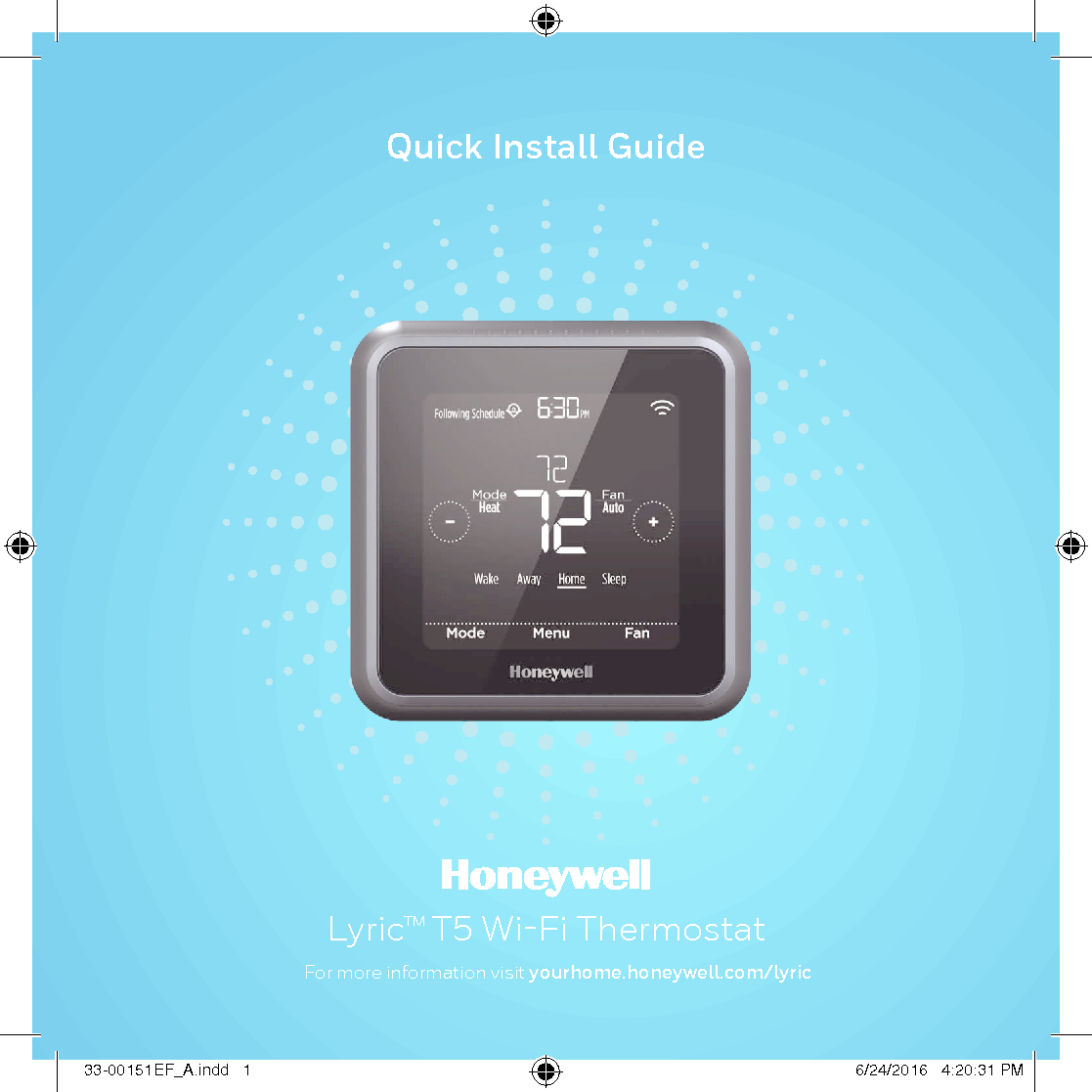 Quick Install GuideLyric™ T5 Wi-Fi ThermostatFor more information visit yourhome.honeywell.com/lyric33-00151EF_A.indd   1 6/24/2016   4:20:31 PM