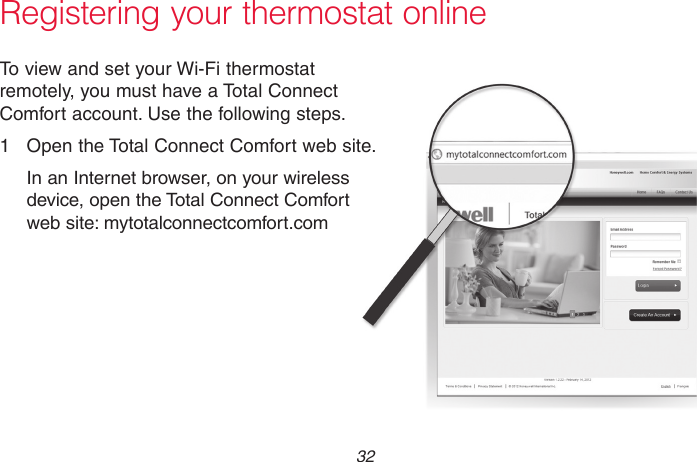 69-2715EF—01 32Registering your thermostat onlineM31570To view and set your Wi-Fi thermostat remotely, you must have a Total Connect Comfort account. Use the following steps.1  Open the Total Connect Comfort web site.In an Internet browser, on your wireless device, open the Total Connect Comfort web site: mytotalconnectcomfort.com