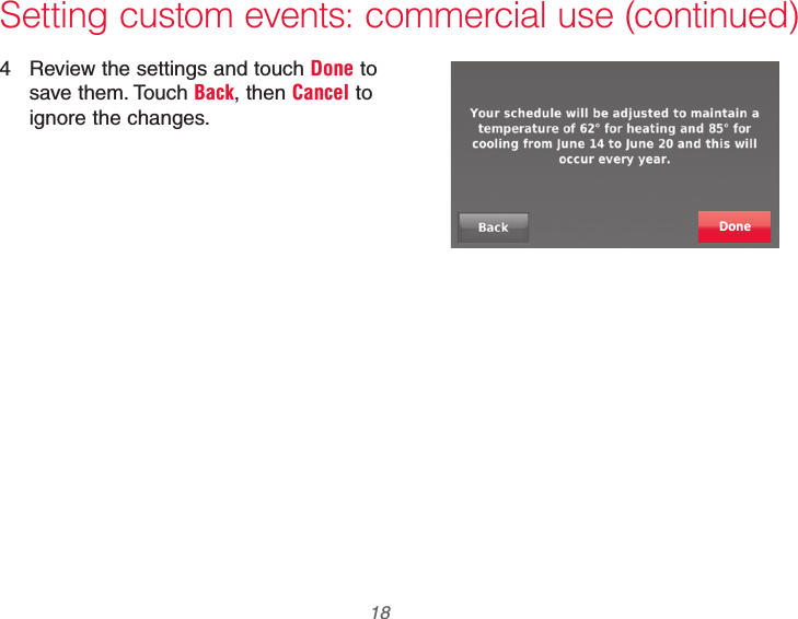 69-2740EFS—01 18Setting custom events: commercial use (continued)4  Review the settings and touch Done to save them. Touch Back, then Cancel to ignore the changes.Done