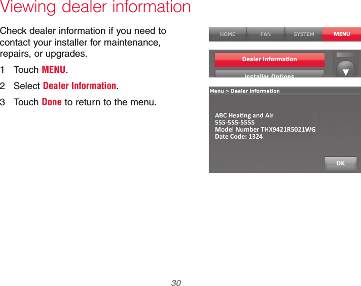 69-2740EFS—01 30Viewing dealer informationCheck dealer information if you need to contact your installer for maintenance, repairs, or upgrades.1 Touch MENU.2 Select Dealer Information.3 Touch Done to return to the menu.MENU