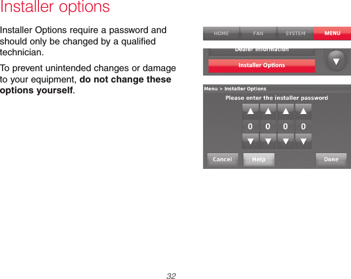 69-2740EFS—01 32Installer optionsInstaller Options require a password and should only be changed by a qualified technician.To prevent unintended changes or damage to your equipment, do not change these options yourself.MENU