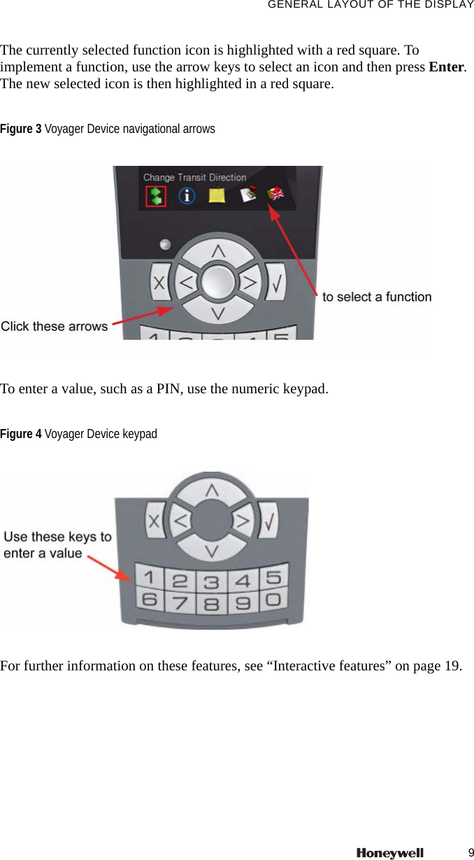 9GENERAL LAYOUT OF THE DISPLAYThe currently selected function icon is highlighted with a red square. To implement a function, use the arrow keys to select an icon and then press Enter. The new selected icon is then highlighted in a red square. To enter a value, such as a PIN, use the numeric keypad.For further information on these features, see “Interactive features” on page 19.Figure 3 Voyager Device navigational arrowsFigure 4 Voyager Device keypad